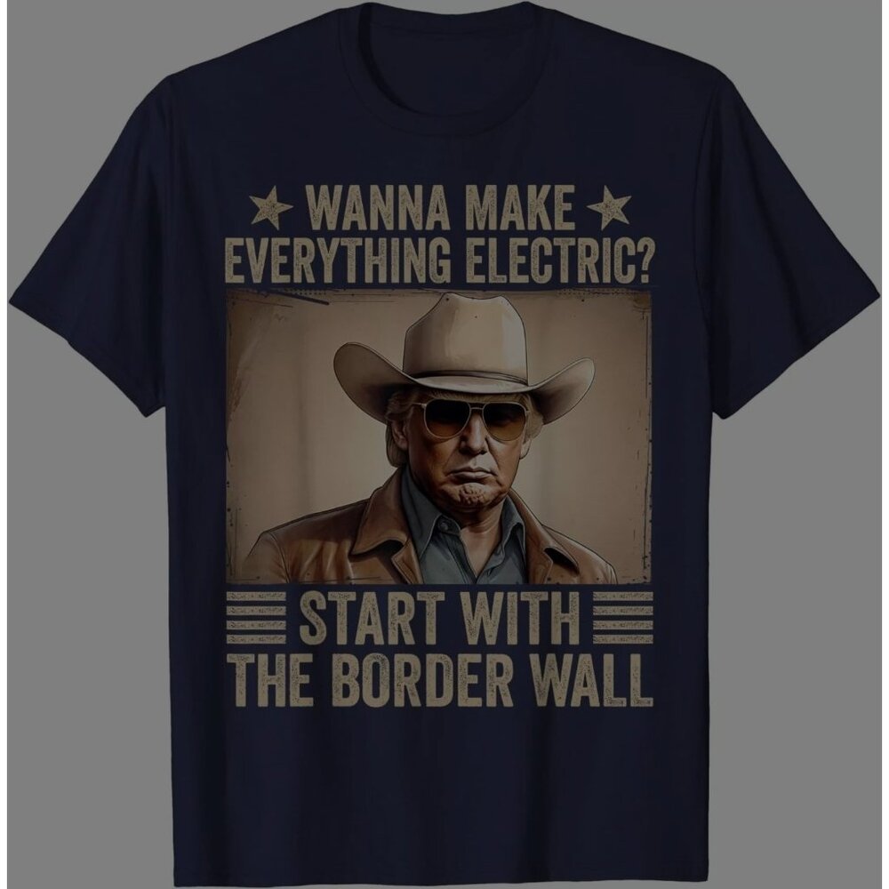 Wanna Make Everything Electric? Start With The Border Wall Graphic Large T-Shirt